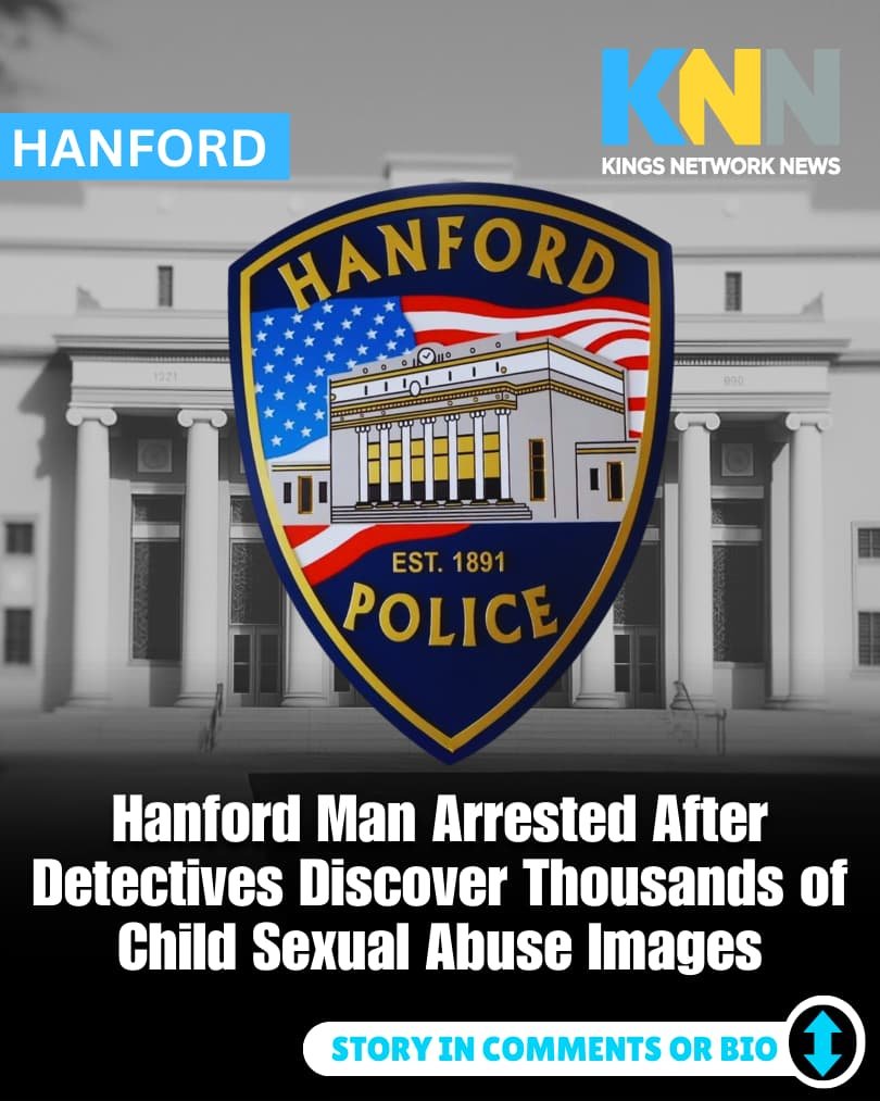 Hanford Man Arrested After Detectives Discover Thousands of Child Sexual Abuse Images Hanford Man Arrested After Detectives Discover Thousands of Child Sexual Abuse Images